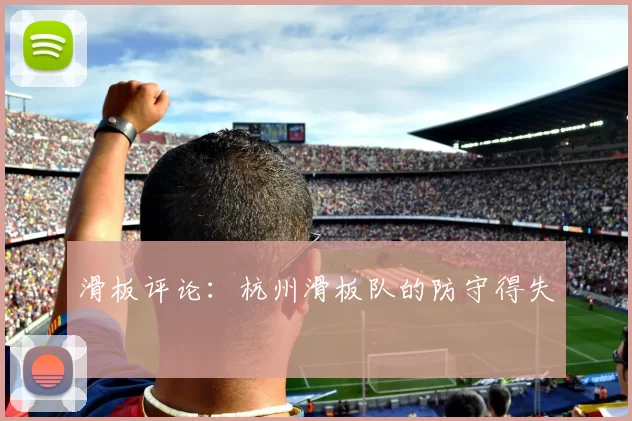 滑板评论：杭州滑板队的防守得失