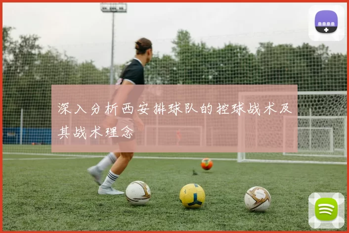 深入分析西安排球队的控球战术及其战术理念