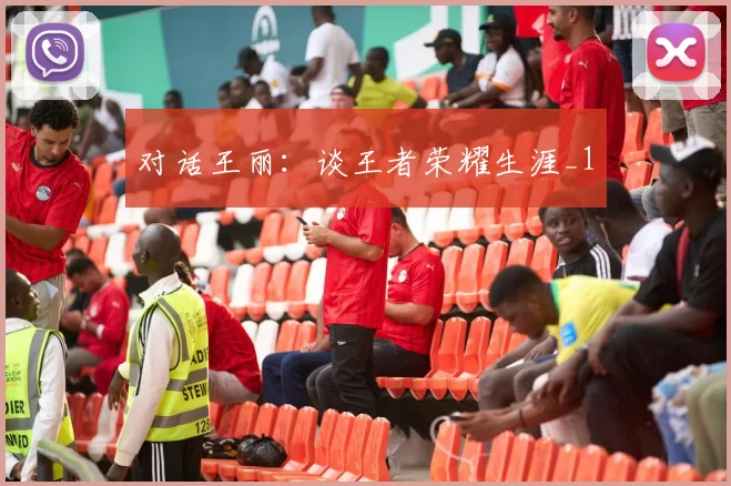对话王丽：谈王者荣耀生涯_1